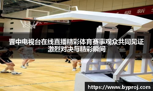 晋中电视台在线直播精彩体育赛事观众共同见证激烈对决与精彩瞬间